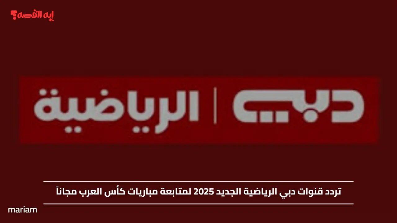 تردد قنوات دبي الرياضية الجديد 2025 لمتابعة مباريات كأس العرب مجاناً